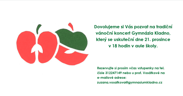 Dovolujeme si Vás pozvat na tradiční vánoční koncert Gymnázia Kladno, který se uskuteční dne 21. prosince v 18 hodin v aule školy. Rezervujte si prosím včas vstupenky na tel. čísle 312 247 149 nebo u prof. Vosátkové na e-mailové adrese: zuzana.vosatkova@gymnasiumkladno.cz